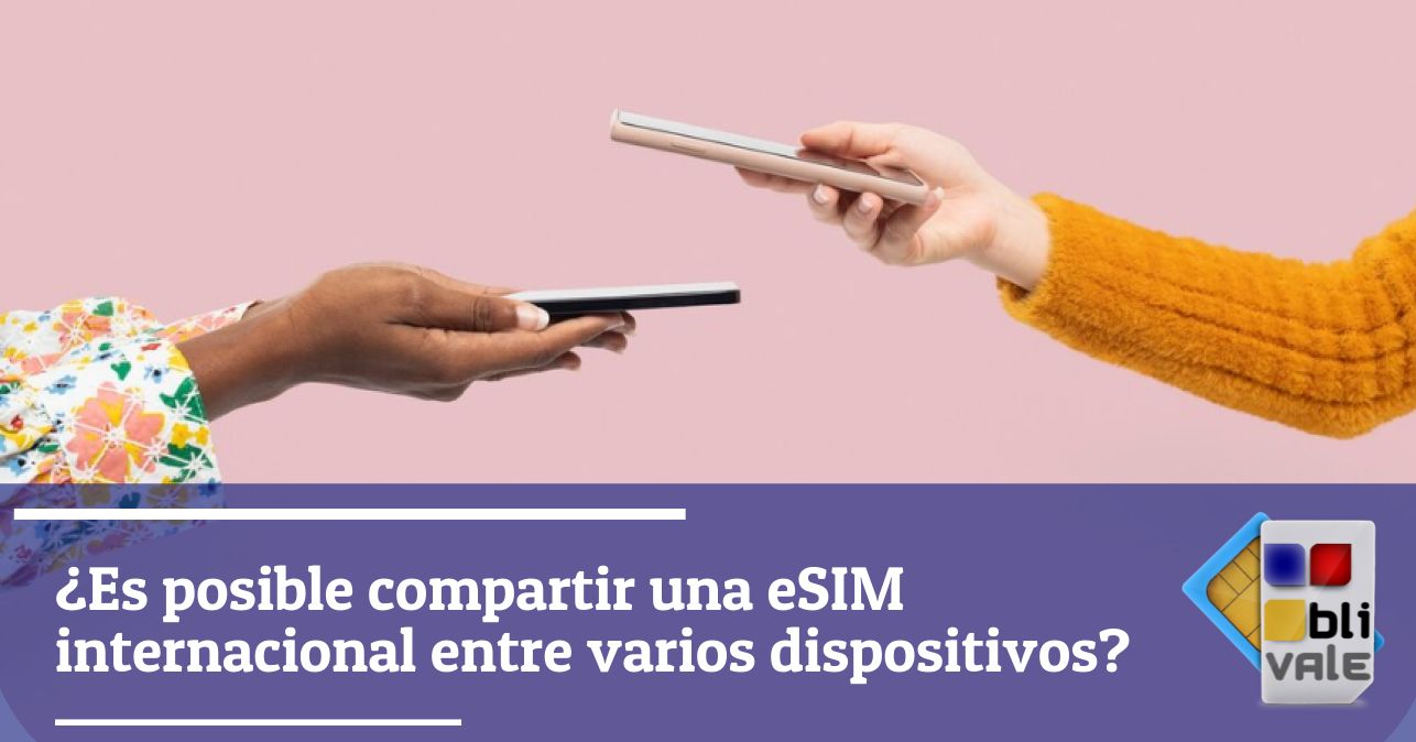 blivale_image_es_Puedes compartir eSIM internacional entre varios dispositivos_643x337 BLIVALE Blog: Guides and tips for worry-free travel - Results from #110